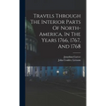 Travels Through The Interior Parts Of North-america, In The Years 1766, 1767, And 1768 - Hardcover