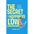The Secret to Happiness Is Low Expectations: Living with a Funny Bone, a Wishbone, and a Backbone - Hardcover