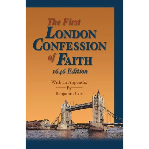 The First London Confession of Faith, 1646 Edition: With an Appendix by Benjamin Cox - Paperback