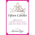 Fifteen Candles: 15 Tales of Taffeta, Hairspray, Drunk Uncles, and Other Quinceanera Stories - Paperback