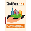 Flipping Houses 101: A Beginner's Guide to Real Estate Profits - Paperback