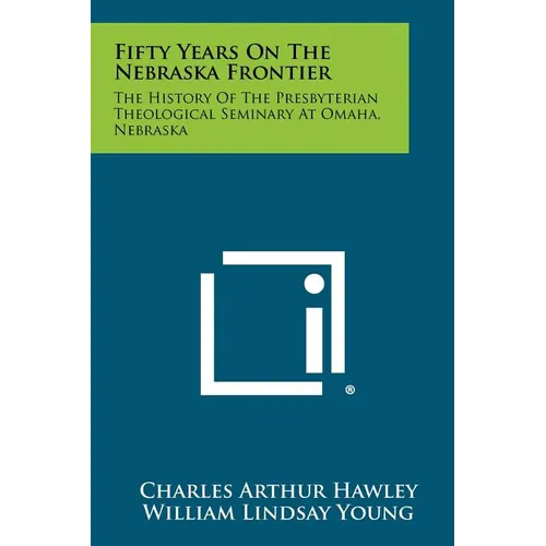 Fifty Years on the Nebraska Frontier: The History of the Presbyterian Theological Seminary at Omaha, Nebraska - Paperback