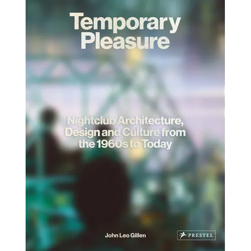 Temporary Pleasure: Nightclub Architecture, Design and Culture from the 1960s to Today - Hardcover