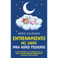 Entrenamiento del sueño para niños pequeños: La guía definitiva para conseguir que sus hijos se queden dormidos rápidamente y duerman toda la noche - Hardcover