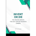 Invent or Die: The Crucial Manual for 21st-Century Business Owners - Paperback