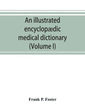 An illustrated encyclopædic medical dictionary. Being a dictionary of the technical terms used by writers on medicine and the collateral sciences, in - Paperback