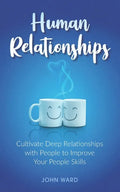 Human Relationships: Cultivate Deep Relationships with People to Improve Your People Skills - Paperback
