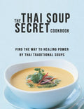 The Thai Soup Secret Cookbook: Find the way to Healing Power by Thai Traditional Soups - Paperback