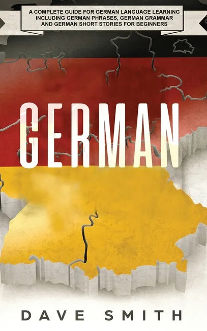 German: A Complete Guide for German Language Learning Including German Phrases, German Grammar and German Short Stories for Beginners - Hardcover