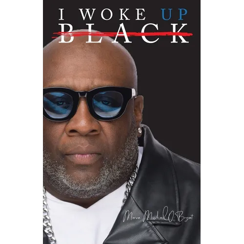 I Woke Up Black What My Eyes Have Seen, My Ears Have Heard, and My Heart Has Felt - Paperback