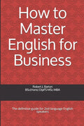 How to Master English for Business: The definitive guide for 2nd language English speakers - Paperback