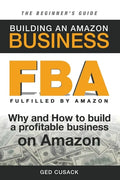 FBA - Building an Amazon Business - The Beginner's Guide: Why and How to build a profitable business on Amazon - Paperback
