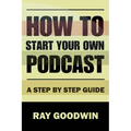 How To Start Your Own Podcast: A Step-by-Step Guide - Paperback