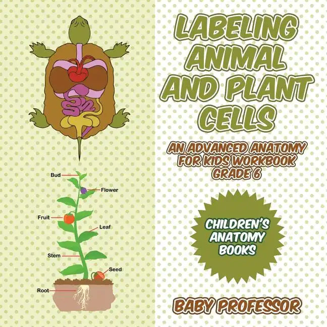 Labeling Animal and Plant Cells - An Advanced Anatomy for Kids Workbook Grade 6 Children's Anatomy Books - Paperback