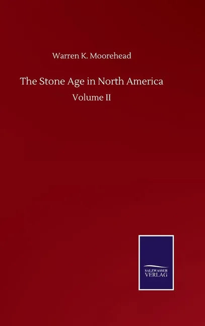 The Stone Age in North America: Volume II - Hardcover