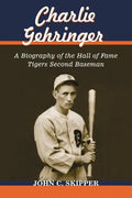 Charlie Gehringer: A Biography of the Hall of Fame Tigers Second Baseman - Paperback