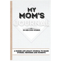 My Mom's Journal: A Guided Life Legacy Journal To Share Stories, Memories and Moments 7 x 10 - Hardcover
