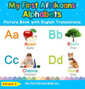 My First Afrikaans Alphabets Picture Book with English Translations: Bilingual Early Learning & Easy Teaching Afrikaans Books for Kids - Hardcover