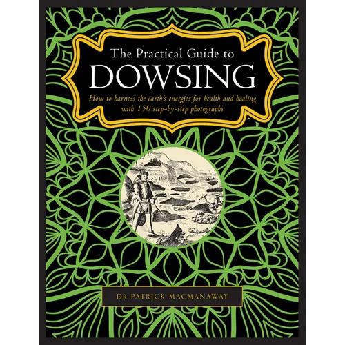 The Practical Guide to Dowsing: How to Harness the Earth's Energies for Health and Healing, with 150 Step-By-Step Photographs - Hardcover