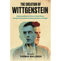The Creation of Wittgenstein: Understanding the Roles of Rush Rhees, Elizabeth Anscombe and Georg Henrik von Wright - Paperback