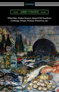What Mrs. Fisher Knows About Old Southern Cooking, Soups, Pickles, Preserves, etc. - Paperback