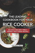 The Leading Cookbook for Your Rice Cooker: Delicious and Easy Family Friendly Rice Cooker Recipes - Paperback