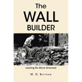 The Wall Builder: Leaving No Stone Unturned - Paperback