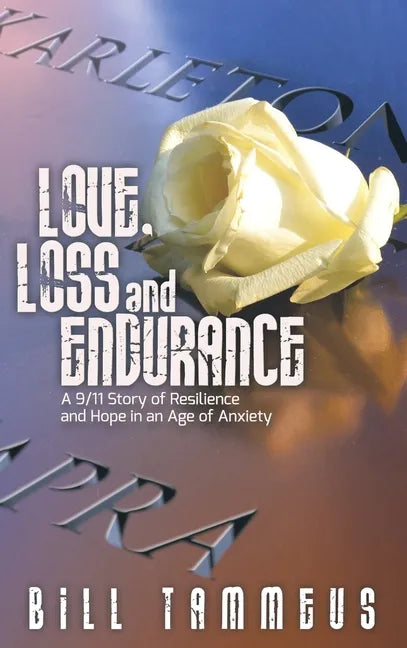 Love, Loss and Endurance: A 9/11 Story of Resilience and Hope in an Age of Anxiety - Hardcover