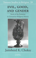 Evil, Good, and Gender: Facets of the Feminine in Zoroastrian Religious History - Hardcover