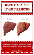Battle Against Liver Cirrhosis: The First Book To Provide You With A Detailed Program For Reversing Liver Damage Through Optimal Nutrition - Paperback