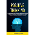 Positive Thinking: Self Improvement Guide To Master The Game Of Psycho-cybernetics Using Self Talk Motivation For Better Mental Health Wi - Paperback