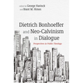 Dietrich Bonhoeffer and Neo-Calvinism in Dialogue: Perspectives in Public Theology - Paperback