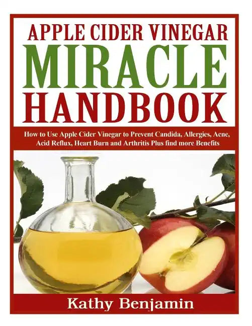 Apple Cider Vinegar Miracle Handbook: The Ultimate Health Guide to Silky Hair, Weight Loss, and Glowing Skin! How to Use Apple Cider Vinegar to Preven - Paperback