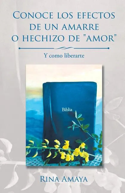 Conoce los efectos de un amarre o hechizo de "amor": Y como liberarte - Paperback