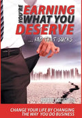 YOU'RE EARNING WHAT YOU DESERVE ... And That Sucks: Change your life by changing the way you do business - Hardcover