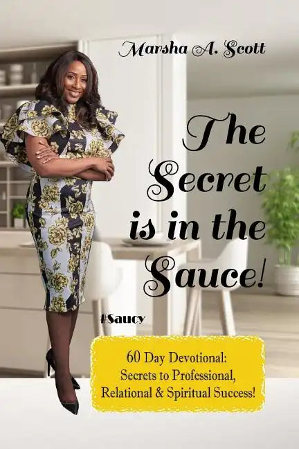 The Secret Is In The Sauce!: 60 Day Devotional To Purpose & Destiny - Paperback