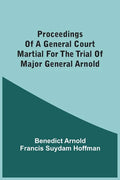 Proceedings Of A General Court Martial For The Trial Of Major General Arnold - Paperback