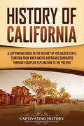 History of California: A Captivating Guide to the History of the Golden State, Starting from when Native Americans Dominated through European Explorat - Paperback