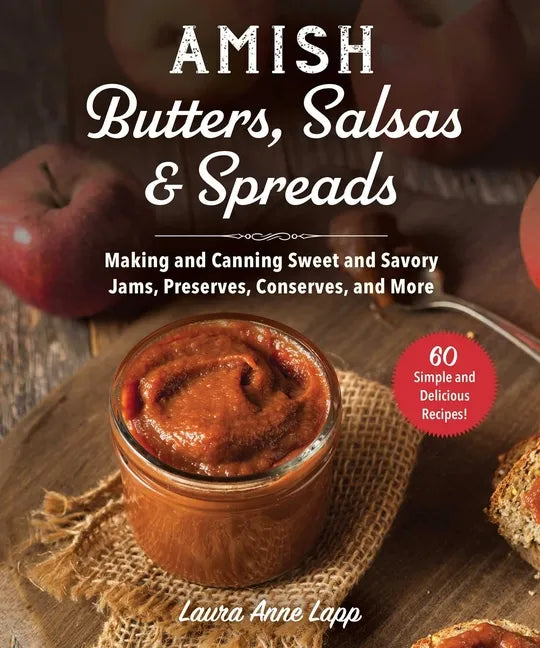 Amish Butters, Salsas & Spreads: Making and Canning Sweet and Savory Jams, Preserves, Conserves, and More - Paperback