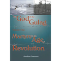 The God of the Gulag, Vol 1, Martyrs in an Age of Revolution - Paperback