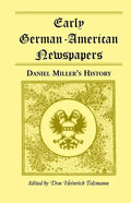 Early German-American Newspapers: Daniel Miller's History - Paperback