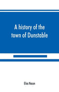 A history of the town of Dunstable, Massachusetts, from its earliest settlement to the year of Our Lord 1873 - Paperback