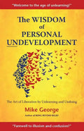 The Wisdom of Personal Undevelopment: The Art of Liberation by Unlearning and Undoing - Paperback