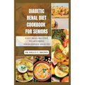 Diabetic Renal Diet Cookbook for Seniors: Easy Meal Recipes to Optimize Your Kidney Health - Paperback