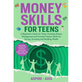 Money Skills for Teens: A Beginner's Guide for Teens: Essential Money Management and Personal Finance Skills for Saving, Investing and Building Wealth - Paperback