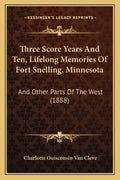 Three Score Years And Ten, Lifelong Memories Of Fort Snelling, Minnesota: And Other Parts Of The West (1888) - Paperback