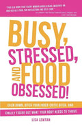 Busy, Stressed, and Food Obsessed!: Calm Down, Ditch Your Inner-Critic Bitch, and Finally Figure Out What Your Body Needs to Thrive - Paperback