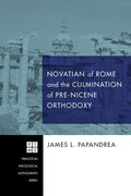 Novatian of Rome and the Culmination of Pre-Nicene Orthodoxy - Hardcover