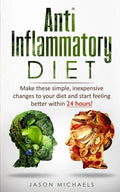 Anti-Inflammatory Diet: Make these simple, inexpensive changes to your diet and start feeling better within 24 hours! - Paperback