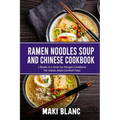 Ramen Noodle Soup And Chinese Cookbook: 2 Books In 1: Over 150 Recipes Cookbook For Classic Asian Comfort Food - Paperback